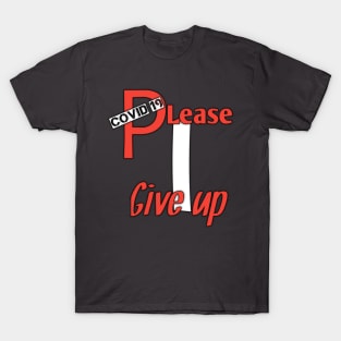 Covid 19,please, i give up T-Shirt